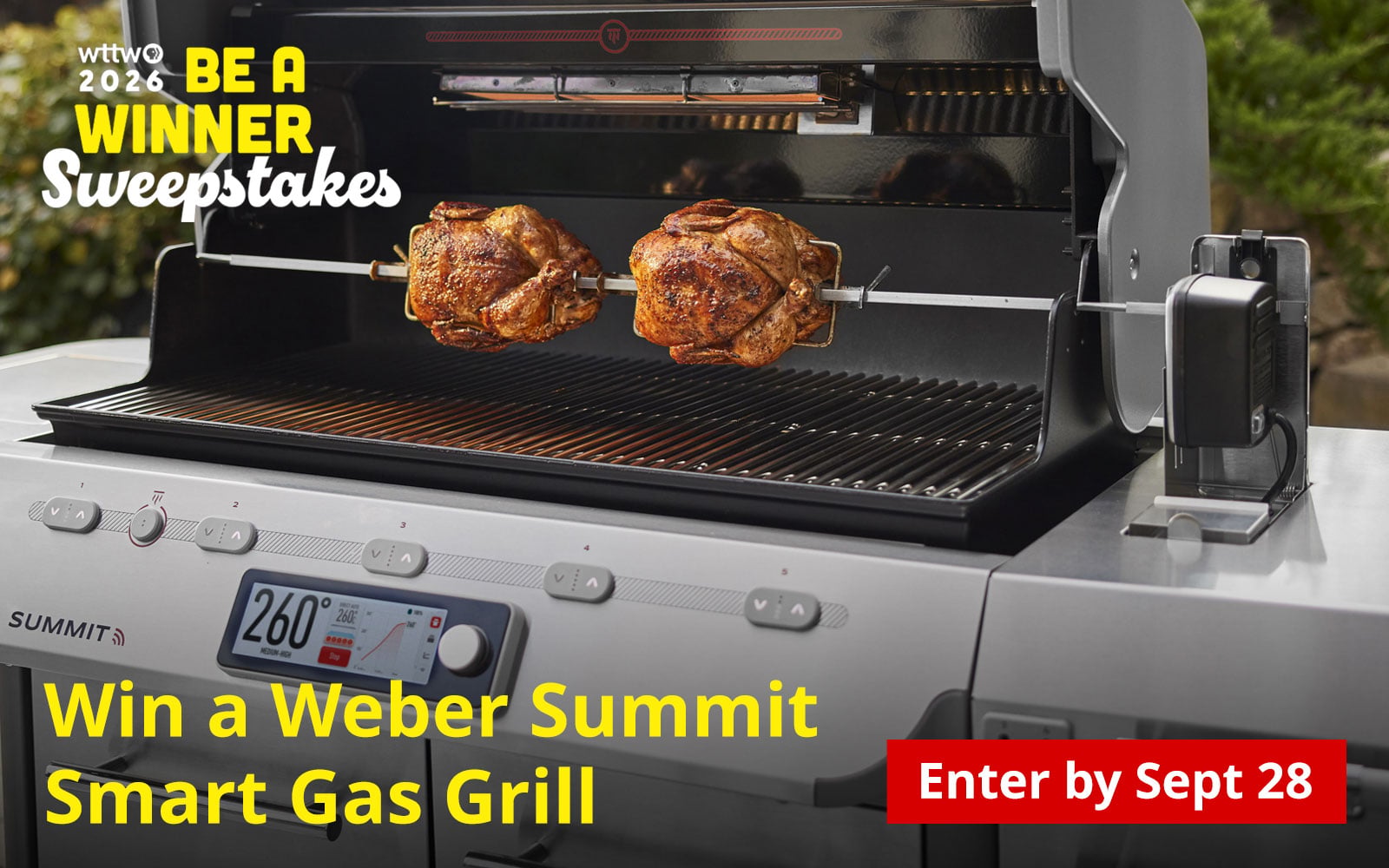WTTW 2026
BE A WINNER Sweepstakes – Win a Weber Summit Smart Gas Grill. Enter by Sept 28th
